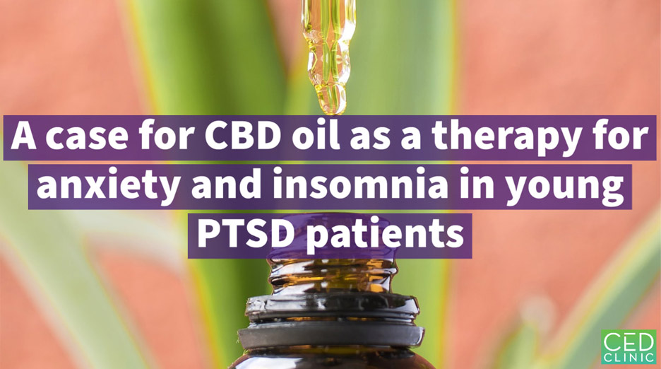 Effectiveness of Cannabidiol Oil for Pediatric Anxiety and Insomnia as Part of Posttraumatic Stress Disorder: A Case Report